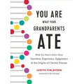 You Are What Your Grandparents Ate: What You Need to Know about Nutrition, Experience, Epigenetics and the Origins of Chronic Disease