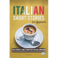 Italian Short Stories for Beginners: The Express Lane to Master Italian Language, a Fun Way to Improve your Pronunciation with Easy Diction Rules and