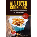 Air Fryer Cookbook: The Simple Guide with Best Air Fryer Recipes