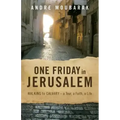 One Friday In Jerusalem: Walking to Calvary - a Tour, a Faith, a Life