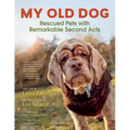 My Old Dog: Rescued Pets with Remarkable Second Acts