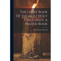 The Little Book Of The Most Holy Child Jesus. A Prayer-book