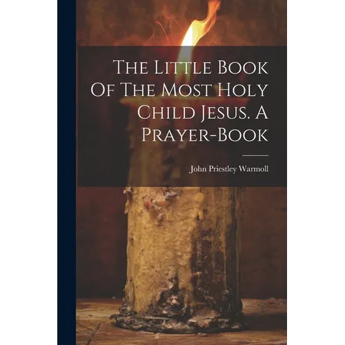 The Little Book Of The Most Holy Child Jesus. A Prayer-book