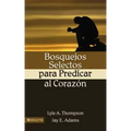 Bosquejos Selectos Para Predicar Al Coraz N = Preaching to the Heart