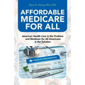 Affordable Medicare for All: American Health Care Is the Problem and Medicare for All Americans Is the Solution