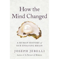 How the Mind Changed: A Human History of Our Evolving Brain