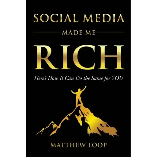Social Media Made Me Rich: Here's How It Can Do the Same for You