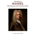The Music of Handel Made Easy for Solo Classical Guitar