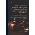 Reclamaciones Internacionales De México Y Contra México Sometidas A Arbitraje ...: (edición Del "boletín Oficial" De La Secretaría De Relaciones Exter