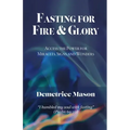 Fasting for Fire & Glory: Access the Power for Miracles, Signs and Wonders