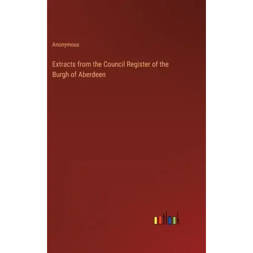 Extracts from the Council Register of the Burgh of Aberdeen