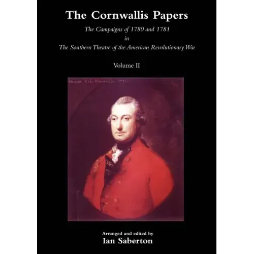 Cornwallis Papersthe Campaigns of 1780 and 1781 in the Southern Theatre of the American Revolutionary War Vol 2