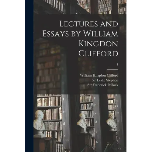 Lectures and Essays by William Kingdon Clifford; 1