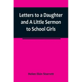 Letters to a Daughter and A Little Sermon to School Girls