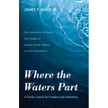 Where the Waters Part: A Family's Search for Freedom and Authenticity: Nine Generations of Wards, Early Settlers of Augusta County, Virginia,