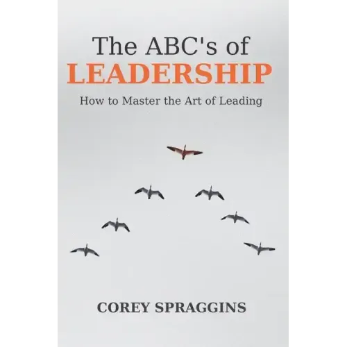 The ABC's of Leadership: How to Master the Art of Leading
