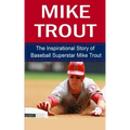 Mike Trout: The Inspirational Story of Baseball Superstar Mike Trout