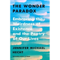 The Wonder Paradox: Embracing the Weirdness of Existence and the Poetry of Our Lives
