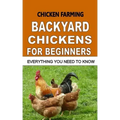 Chicken Farming: Backyard Chickens For Beginners: Everything You Need To Know