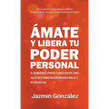 Ámate y libera tu poder personal: 6 semanas para construir una autoestima inquebrantable y poderosa