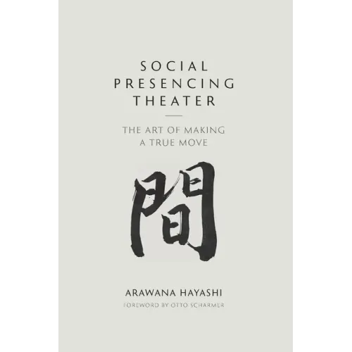 Social Presencing Theater: The Art of Making a True Move