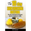 The 10-Day Skin Brushing Detox: The Easy, Natural Plan to Look Great, Feel Amazing, & Eliminate Cellulite