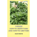 Herbs - How to Grow Them and How to Use Them