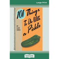 101 Things to do with a Pickle (16pt Large Print Edition)