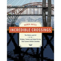 Incredible Crossings: The History and Art of the Bridges, Tunnels and Ferries That Connect British Columbia