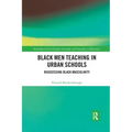 Black Men Teaching in Urban Schools: Reassessing Black Masculinity