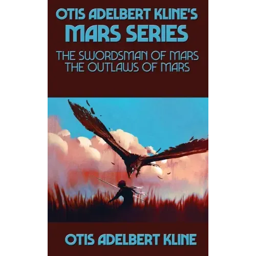 Otis Adelbert Kline's Mars Series: The Swordsman of Mars, The Outlaws of Mars