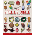 The Spells Bible: The Definitive Guide to Charms and Enchantments