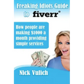 Freaking Idiots Guide to Fiverr: How people are making $1000 a month providing simple services