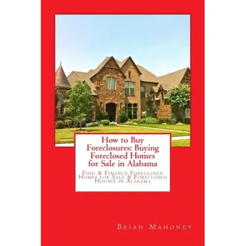 How to Buy Foreclosures: Buying Foreclosed Homes for Sale in Alabama: Find & Finance Foreclosed Homes for Sale & Foreclosed Houses in Alabama