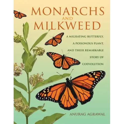 Monarchs and Milkweed: A Migrating Butterfly, a Poisonous Plant, and Their Remarkable Story of Coevolution