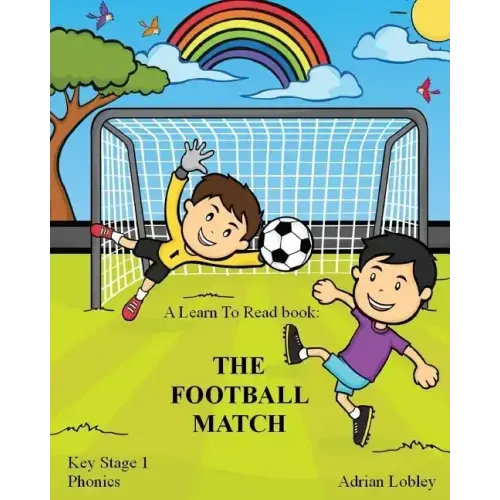 A Learn To Read book: The Football Match: A Key Stage 1 Phonics children's soccer adventure book. Assists with reading, writing and numeracy