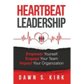Heartbeat Leadership: Empower Yourself, Engage Your Team, Impact Your Organization