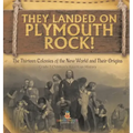 They Landed on Plymoth Rock! The Thirteen Colonies of the New World and Their Origins Grade 7 Children's American Histor