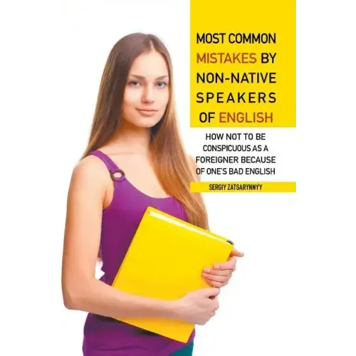 Most Common Mistakes by Non-Native Speakers of English: How Not to Be Conspicuous as a Foreigner Because of One's Bad English