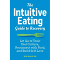 The Intuitive Eating Guide to Recovery: Let Go of Toxic Diet Culture, Reconnect with Food, and Build Self-Love
