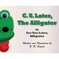 C. U. Later the Alligator: See You Later, Alligator