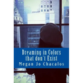 Dreaming in Colors that don't Exist: A book of poetry and prose.