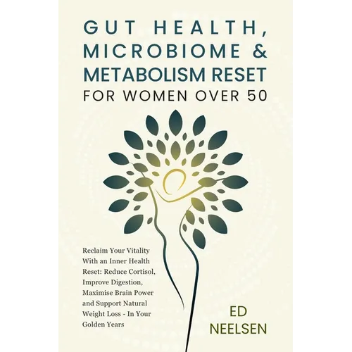 Gut Health, Microbiome & Metabolism Reset for Women Over 50: Reclaim your vitality with an inner health reset- reduce cortisol, improve digestion, boo