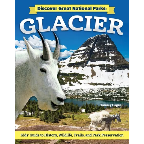 Discover Great National Parks: Glacier: Kids' Guide to History, Wildlife, Trails, and Park Preservation