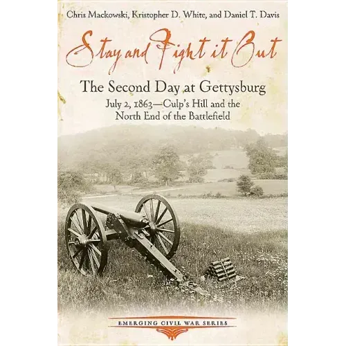 Stay and Fight It Out: The Second Day at Gettysburg, July 2, 1863, Culp's Hill and the North End of the Battlefield