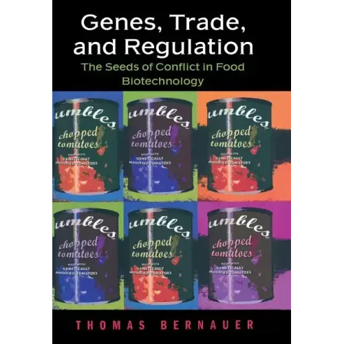 Genes, Trade, and Regulation: The Seeds of Conflict in Food Biotechnology