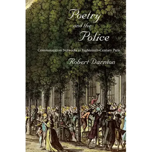 Poetry and the Police: Communication Networks in Eighteenth-Century Paris
