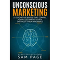 Unconscious Marketing: 25 Cognitive Biases That Compel Your Customers To Buy (Without Them Knowing)