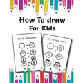 How to Draw for Kids: Easy and Fun Step-by-Step Drawing Guide for Kids Girls Boys And Toddlers
