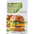 Plant-Based Diet: How to Lose Weight, Improve Your Health and Make Plant-Based Diet a Lifestyle: 30+ Delicious and Easy to Make Healthy Recipes